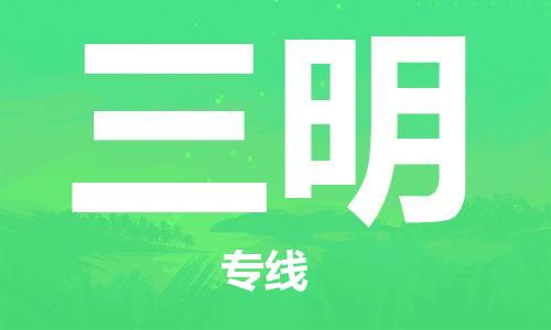 杭州到三明物流公司|杭州到三明专线（所有货源/均可承运）
